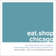 Eat.Shop.Chicago: The Indispensable Guide to Inspired, Locally Owned Eating and Shopping Establishments - Blessing, Anna H