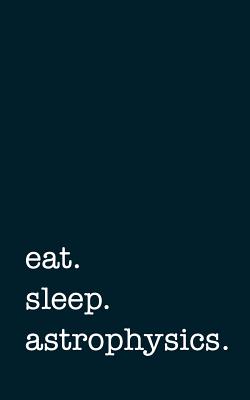 Eat. Sleep. Astrophysics. - Lined Notebook: Eat. Sleep. Bass. - Lined Notebook - Mithmoth
