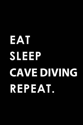 Eat Sleep Cave Diving Repeat: Blank Lined 6x9 Cave Diving Passion and Hobby Journal/Notebooks as Gift for the Ones Who Eat, Sleep and Live It Forever. - Publishing, Big Dreams