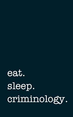 Eat. Sleep. Criminology. - Lined Notebook: Writing Journal - Mithmoth