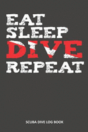 Eat Sleep Dive Repeat: Scuba Dive Log Book 100 Dives (6 X 9)