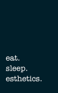 Eat. Sleep. Esthetics. - Lined Notebook: Writing Journal