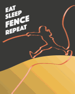 Eat Sleep Fence Repeat: - Lined Notebook, Diary, Track, Log Book & Journal - Gift for Fencers & Fencing Sport Fans (8" x10" 120 Pages)