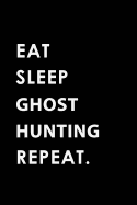 Eat Sleep Ghost Hunting Repeat: Blank Lined 6x9 Ghost Hunting Passion and Hobby Journal/Notebooks as Gift for the Ones Who Eat, Sleep and Live It Forever.