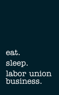 Eat. Sleep. Labor Union Business. - Lined Notebook: Writing Journal