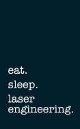 Eat. Sleep. Laser Engineering. - Lined Notebook: Writing Journal