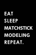Eat Sleep Matchstick Modeling Repeat: Blank Lined 6x9 Matchstick Modeling Passion and Hobby Journal/Notebooks as Gift for the Ones Who Eat, Sleep and Live It Forever.