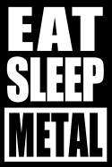 Eat Sleep Metal Notebook for a Metalworker or Steelworker, Blank Lined Journal: Medium Spacing Between Lines