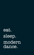 Eat. Sleep. Modern Dance. - Lined Notebook: Writing Journal
