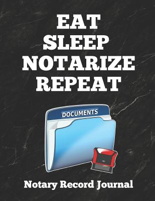Eat Sleep Notarize Repeat: Notary Public Logbook Journal Log Book Record Book, 8.5 by 11 Large, Funny Cover - Essentials, Notary