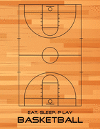 Eat, Sleep, Play Basketball: Basketball Notebook for Kids, Boys, Teens and Men, 8.5 x 11