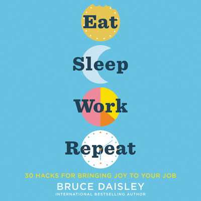Eat, Sleep, Work, Repeat: 30 Hacks for Bringing Joy to Your Job - Daisley, Bruce