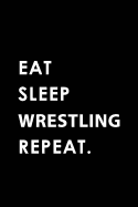 Eat Sleep Wrestling Repeat: Blank Lined 6x9 Wrestling Passion and Hobby Journal/Notebooks as Gift for the Ones Who Eat, Sleep and Live It Forever.