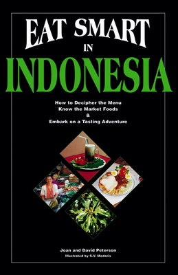 Eat Smart in Indonesia: How to Decipher the Menu, Know the Market Foods & Embark on a Tasting Adventure - Peterson, Joan, and Peterson, David, Dr., PhD, Ncc