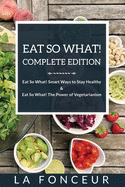 Eat So What! Complete Edition: Book 1 and 2 (Full Color Print): Eat So What! Smart Ways to Stay Healthy Eat So What! The Power of Vegetarianism