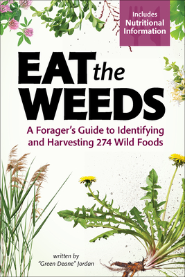 Eat the Weeds: A Forager's Guide to Identifying and Harvesting 274 Wild Foods - Jordan, Deane