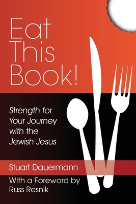 Eat This Book!: Strength for Your Journey with the Jewish Jesus - Resnik, Russ (Foreword by), and Dauermann, Stuart, PhD
