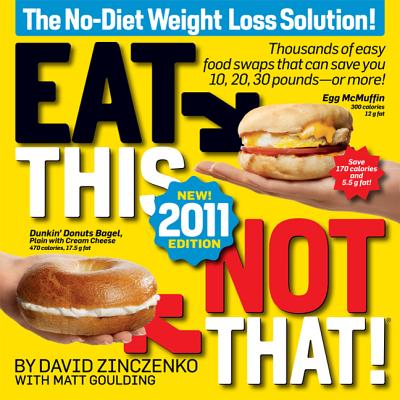 Eat This, Not That! 2011: Thousands of Easy Food Swaps That Can Save You 10, 20, 30 Pounds--Or More! - Zinczenko, David, and Goulding, Matt