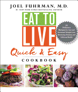 Eat to Live Quick and Easy Cookbook: 131 Delicious Recipes for Fast and Sustained Weight Loss, Reversing Disease, and Lifelong Health