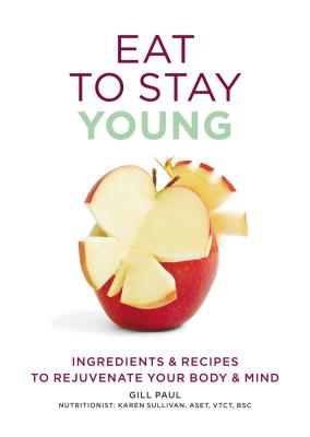 Eat to Stay Young: Ingredients & Recipes to Rejuvenate Your Body & Mind - Paul, Gill, and Sullivan, Karen, Dr. (Consultant editor)