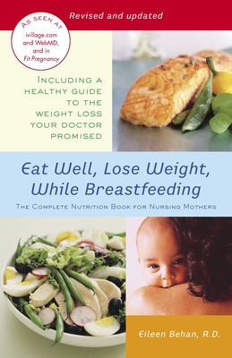 Eat Well, Lose Weight, While Breastfeeding: The Complete Nutrition Book for Nursing Mothers - Behan, Eileen
