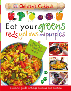 Eat Your Greens, Reds, Yellows, and Purples: Children's Cookbook