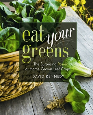 Eat Your Greens: The Surprising Power of Home Grown Leaf Crops - Kennedy, David