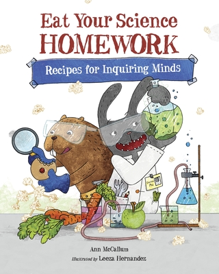 Eat Your Science Homework: Recipes for Inquiring Minds - McCallum, Ann