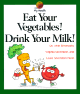 Eat Your Vegetables! Drink Your Milk! - Silverstein, Alvin, Dr., and Silverstein, Virginia, Dr., and Nunn, Laura Silverstein