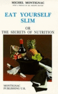 Eat Yourself Slim or the Secrets of Nutrition (ENTIRELY REV & UPDTD)