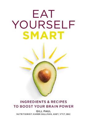 Eat Yourself Smart: Ingredients and recipes to boost your brain power - Paul, Gill