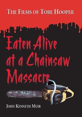 Eaten Alive at a Chainsaw Massacre: The Films of Tobe Hooper - Muir, John Kenneth