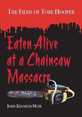 Eaten Alive at a Chainsaw Massacre: The Films of Tobe Hooper - Muir, John Kenneth