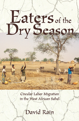 Eaters Of The Dry Season: Circular Labor Migration In The West African Sahel - Rain, David