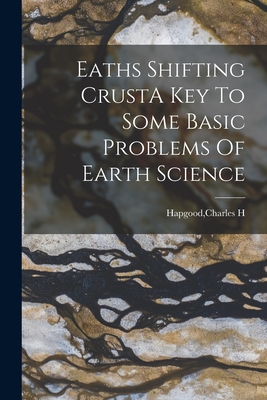 Eaths Shifting CrustA Key To Some Basic Problems Of Earth Science - Hapgood, Charles H