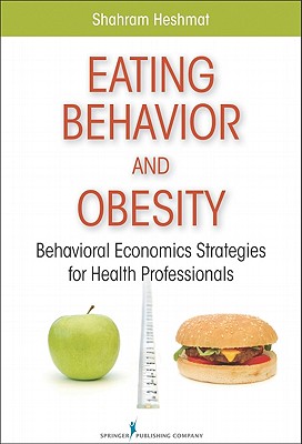 Eating Behavior and Obesity: Behavioral Economics Strategies for Health Professionals - Heshmat, Shahram, PhD