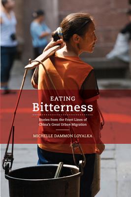 Eating Bitterness: Stories from the Front Lines of China's Great Urban Migration - Loyalka, Michelle
