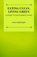 Eating Clean, Living Green: A Guide to Sustainable Living
