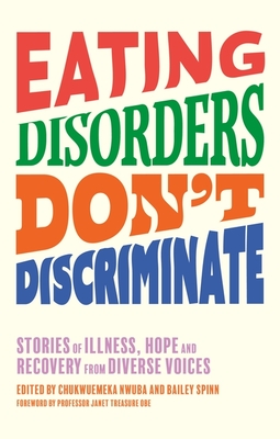 Eating Disorders Don't Discriminate: Stories of Illness, Hope and Recovery from Diverse Voices - Nwuba, Dr. (Editor), and Spinn, Bailey (Editor), and Owens, Nigel (Contributions by)