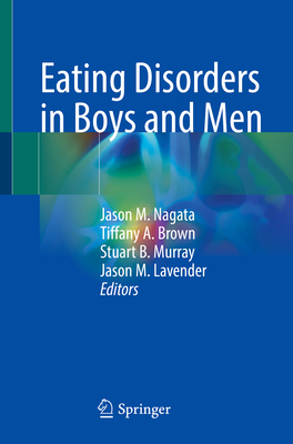 Eating Disorders in Boys and Men - Nagata, Jason M (Editor), and Brown, Tiffany A (Editor), and Murray, Stuart B (Editor)