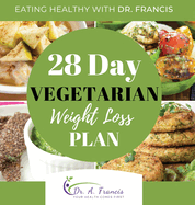 Eating Healthy with Dr. Francis: 28 Day Vegetarian Weight Loss Meal Plan