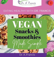 Eating Healthy with Dr. Francis: Vegan Snacks and Smoothies Made Simple