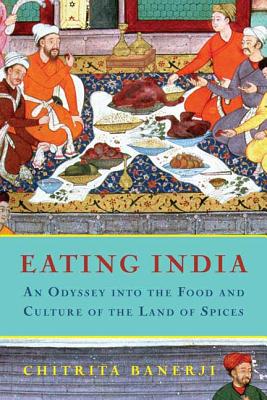 Eating India: An Odyssey Into the Food and Culture of the Land of Spices - Banerji, Chitrita