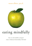 Eating Mindfully: How to End Mindless Eating & Enjoy a Balanced Relationship with Food
