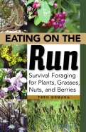 Eating on the Run: Survival Foraging for Plants, Grasses, Nuts, and Berries