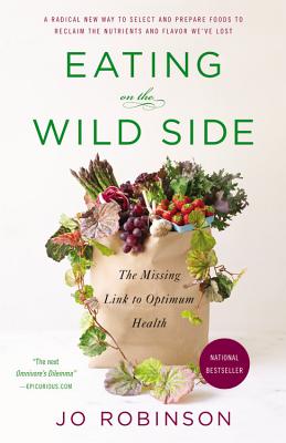 Eating on the Wild Side: The Missing Link to Optimum Health - Robinson, Jo