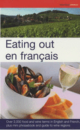 Eating Out en Francais: More Than 2,000 Food and Wine Terms in English and French Plus Mini-phrasebook and Guide to Wine Regions