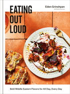 Eating Out Loud: Bold Middle Eastern Flavors for All Day, Every Day: A Cookbook
