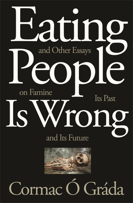 Eating People Is Wrong, and Other Essays on Famine, Its Past, and Its Future -  Grda, Cormac