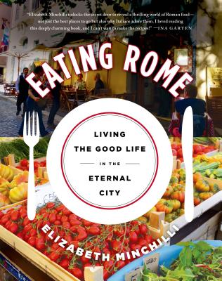 Eating Rome: Living the Good Life in the Eternal City - Minchilli, Elizabeth